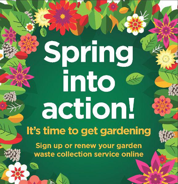 Spring into action it's time to get gardening. Garden waste sign up advertisement